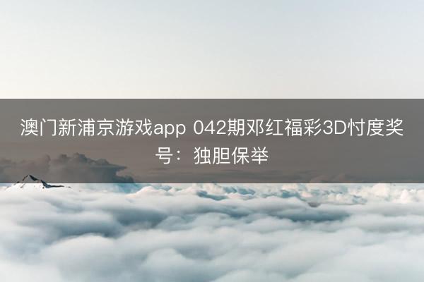 澳门新浦京游戏app 042期邓红福彩3D忖度奖号：独胆保举